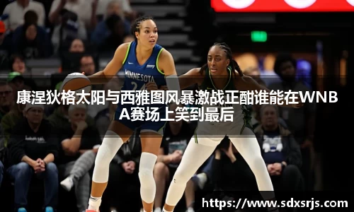 康涅狄格太阳与西雅图风暴激战正酣谁能在WNBA赛场上笑到最后