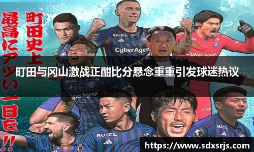 町田与冈山激战正酣比分悬念重重引发球迷热议