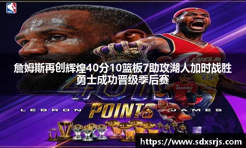 詹姆斯再创辉煌40分10篮板7助攻湖人加时战胜勇士成功晋级季后赛